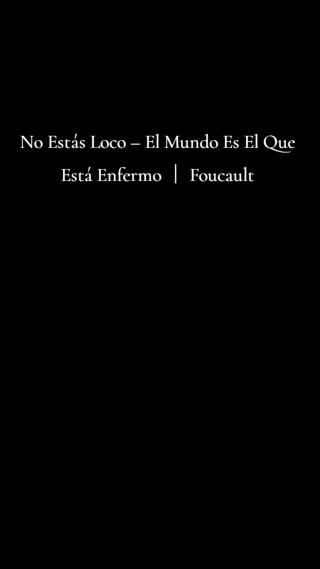 No Estás Loco – El Mundo Es El Que Está Enfermo ｜ Foucault
